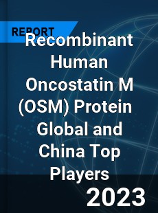 Recombinant Human Oncostatin M Protein Global and China Top Players Market