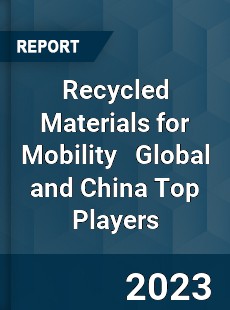 Recycled Materials for Mobility Global and China Top Players Market