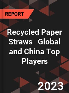 Recycled Paper Straws Global and China Top Players Market