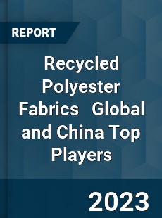 Recycled Polyester Fabrics Global and China Top Players Market