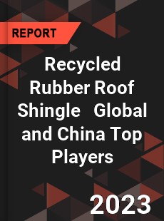 Recycled Rubber Roof Shingle Global and China Top Players Market