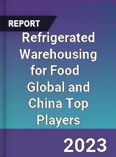 Refrigerated Warehousing for Food Global and China Top Players Market