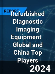 Refurbished Diagnostic Imaging Equipment Global and China Top Players Market