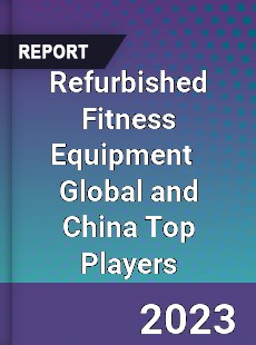 Refurbished Fitness Equipment Global and China Top Players Market