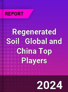 Regenerated Soil Global and China Top Players Market