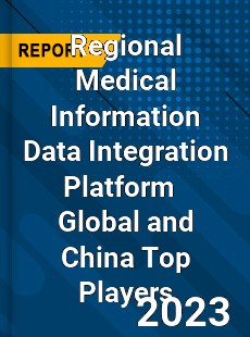 Regional Medical Information Data Integration Platform Global and China Top Players Market