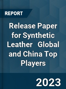 Release Paper for Synthetic Leather Global and China Top Players Market