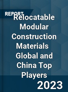 Relocatable Modular Construction Materials Global and China Top Players Market