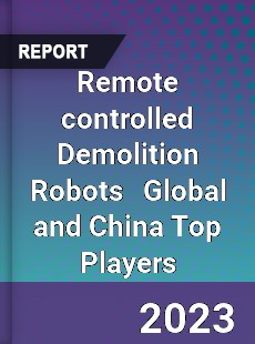 Remote controlled Demolition Robots Global and China Top Players Market