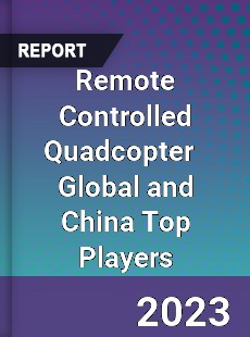 Remote Controlled Quadcopter Global and China Top Players Market