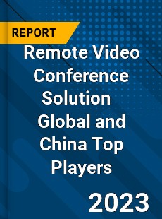 Remote Video Conference Solution Global and China Top Players Market