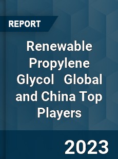 Renewable Propylene Glycol Global and China Top Players Market