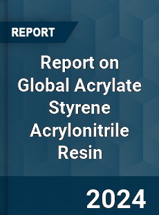 Report on Global Acrylate Styrene Acrylonitrile Resin