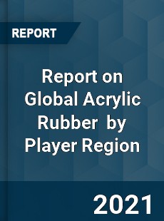 Report on Global Acrylic Rubber Market by Player Region