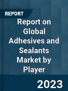 Report on Global Adhesives and Sealants Market by Player