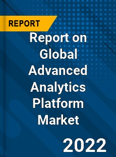 Report on Global Advanced Analytics Platform Market