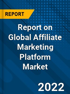 Report on Global Affiliate Marketing Platform Market