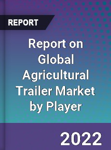 Report on Global Agricultural Trailer Market by Player