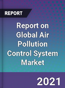 Report on Global Air Pollution Control System Market