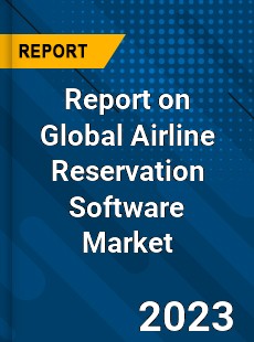 Report on Global Airline Reservation Software Market