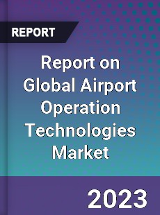 Report on Global Airport Operation Technologies Market