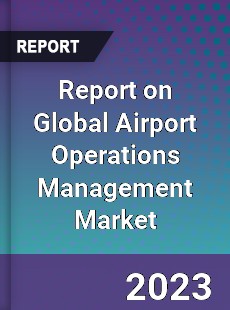 Report on Global Airport Operations Management Market