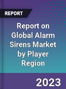 Report on Global Alarm Sirens Market by Player Region