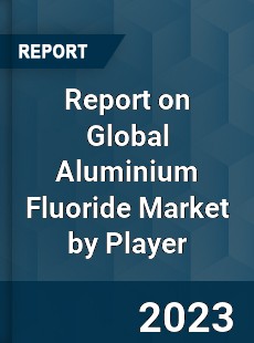 Report on Global Aluminium Fluoride Market by Player