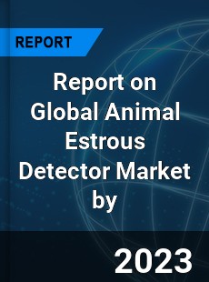 Report on Global Animal Estrous Detector Market by