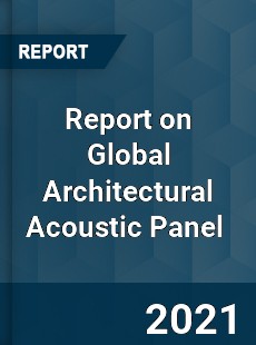 Report on Global Architectural Acoustic Panel Market