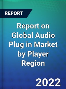 Report on Global Audio Plug in Market by Player Region