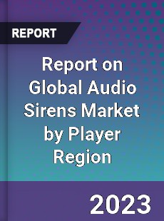 Report on Global Audio Sirens Market by Player Region