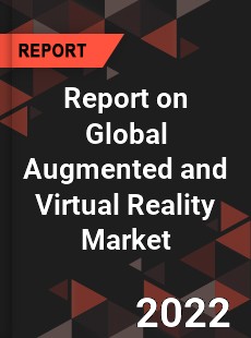 Report on Global Augmented and Virtual Reality Market