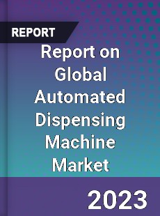 Report on Global Automated Dispensing Machine Market