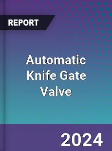 Report on Global Automatic Knife Gate Valve Market