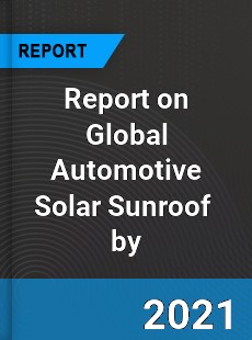 Report on Global Automotive Solar Sunroof Market by