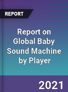 Report on Global Baby Sound Machine Market by Player