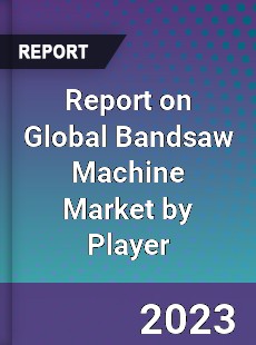 Report on Global Bandsaw Machine Market by Player