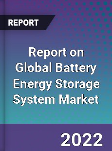 Report on Global Battery Energy Storage System Market