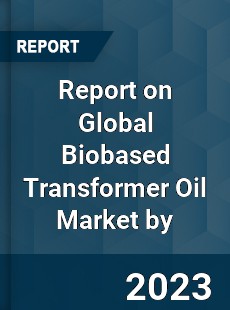 Report on Global Biobased Transformer Oil Market by