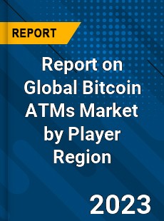 Report on Global Bitcoin ATMs Market by Player Region