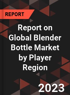 Report on Global Blender Bottle Market by Player Region