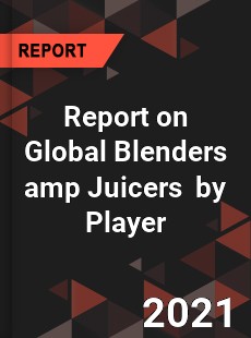 Report on Global Blenders amp Juicers Market by Player