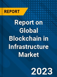 Report on Global Blockchain in Infrastructure Market