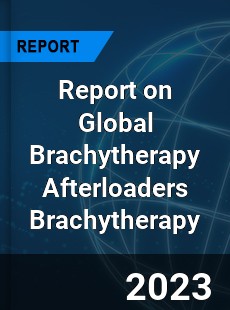 Report on Global Brachytherapy Afterloaders Brachytherapy