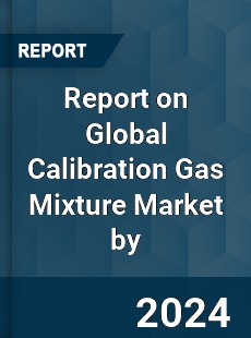 Report on Global Calibration Gas Mixture Market by