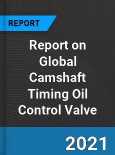 Report on Global Camshaft Timing Oil Control Valve