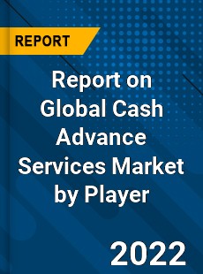 Report on Global Cash Advance Services Market by Player