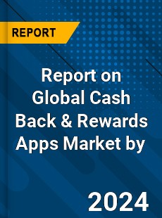 Report on Global Cash Back amp Rewards Apps Market by