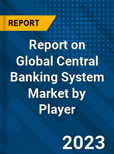 Report on Global Central Banking System Market by Player